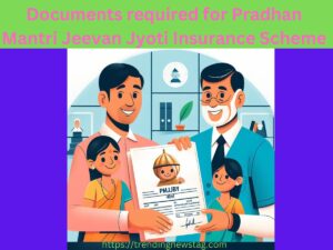 Documents required for Pradhan Mantri Jeevan Jyoti Insurance Scheme