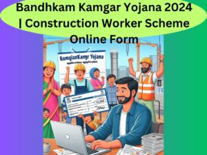 Bandhkam Kamgar Yojana 2024 | Construction Worker Scheme Online Form