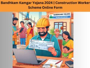 Bandhkam Kamgar Yojana 2024 | Construction Worker Scheme Online Form