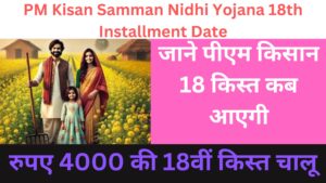 PM Kisan Samman Nidhi Yojana 18th Installment Date: जाने पीएम किसान 18 किस्त कब आएगी